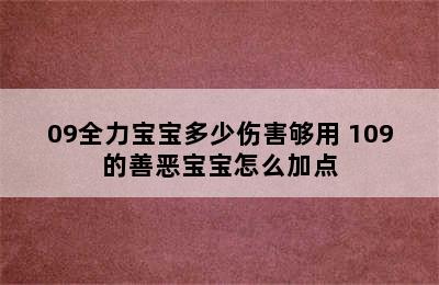 09全力宝宝多少伤害够用 109的善恶宝宝怎么加点